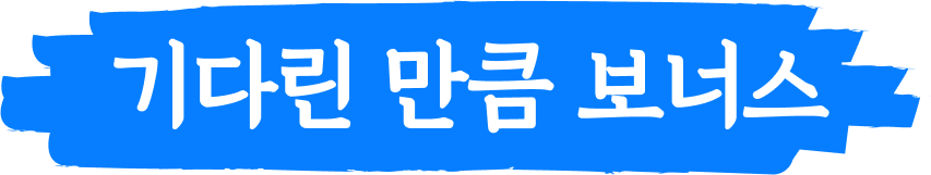 기다린 만큼 보너스